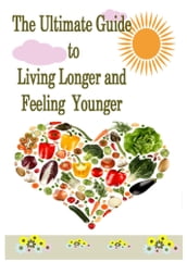 The Ultimate Guide to Living Longer and Feeling Younger