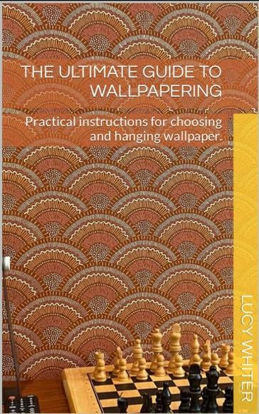 The Ultimate Guide to Wallpapering - Lucy Whiter