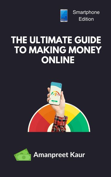 The Ultimate Guide to Making Money Online - Amanpreet Kaur