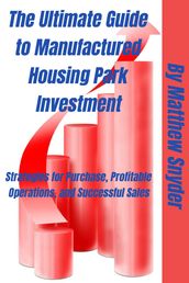 The Ultimate Guide to Manufactured Housing Park Investment