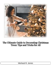 The Ultimate Guide to Decorating Christmas Trees - Tips and Tricks for All