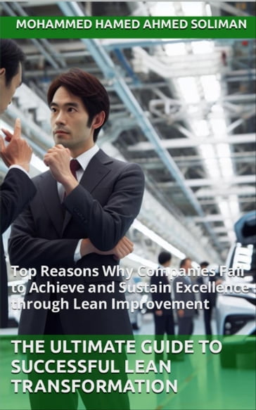 The Ultimate Guide to Successful Lean Transformation: Top Reasons Why Companies Fail to Achieve and Sustain Excellence through Lean Improvement - Mohammed Hamed Ahmed Soliman