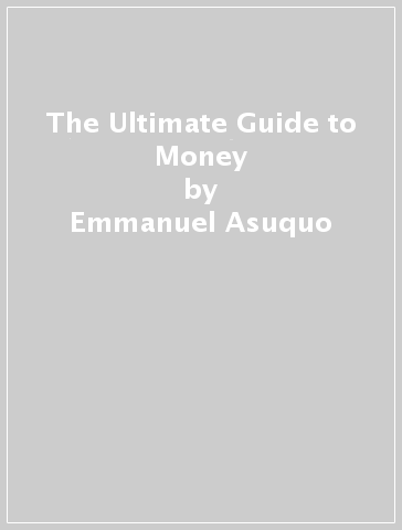 The Ultimate Guide to Money - Emmanuel Asuquo