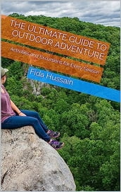 The Ultimate Guide to Outdoor Adventure: Activities and Excursions for Every Season Kindle Edition by Fida Hussain (Author)