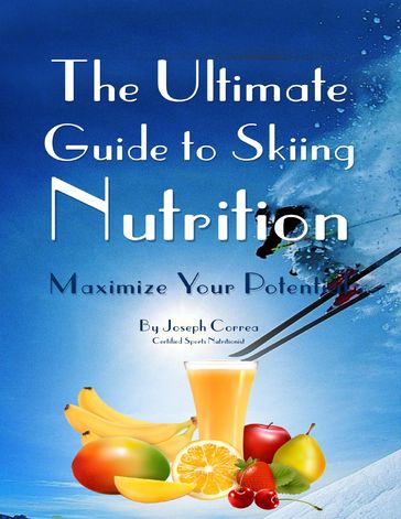 The Ultimate Guide to Skiing Nutrition: Maximize Your Potential - Joseph Correa