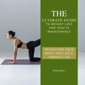 The Ultimate Guide to Weight Loss and Health Maintenance
