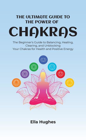 The Ultimate Guide to the Power of Chakras - Ella Hughes