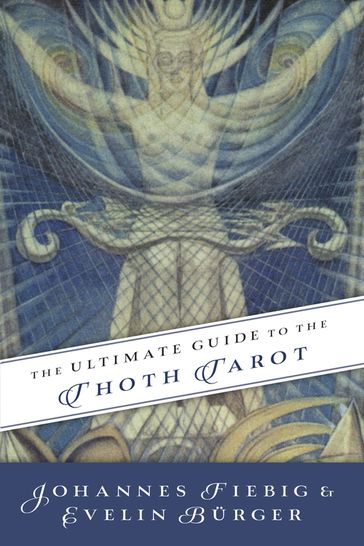 The Ultimate Guide to the Thoth Tarot - Evelin Burger - Johannes Fiebig