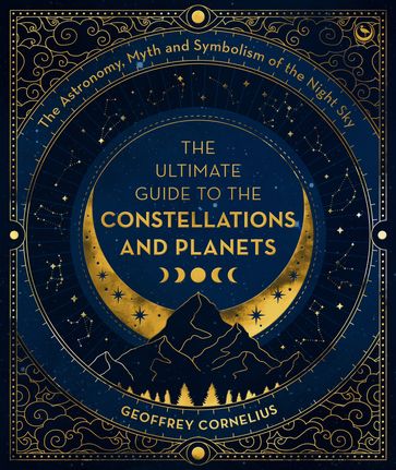 The Ultimate Guide to the Constellations and Planets - Geoffrey Cornelius