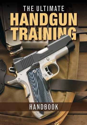 The Ultimate Handgun Training Handbook - Gun Digest Editors