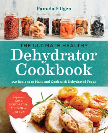 The Ultimate Healthy Dehydrator Cookbook - Pamela Ellgen