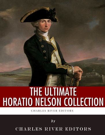 The Ultimate Horatio Nelson Collection - Robert Southey - William Beatty - Charles River Editors