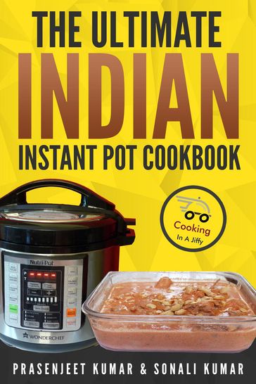The Ultimate Indian Instant Pot Cookbook - Prasenjeet Kumar - Sonali Kumar
