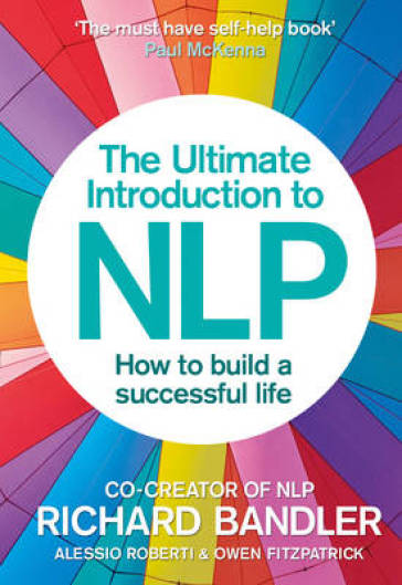 The Ultimate Introduction to NLP: How to build a successful life - Richard Bandler - Alessio Roberti - Owen Fitzpatrick