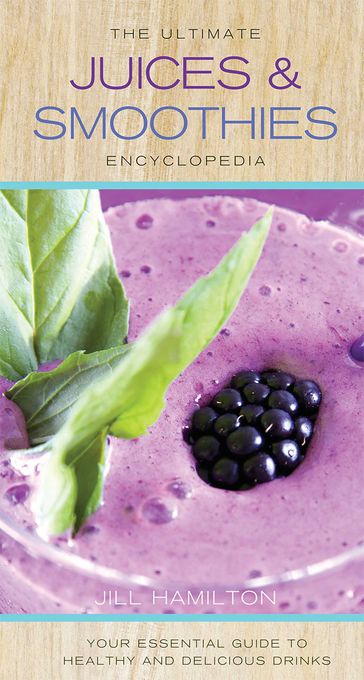 The Ultimate Juices and Smoothies Encyclopedia - Jill Hamilton