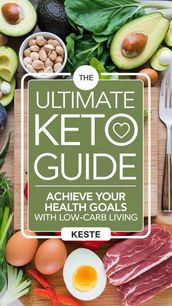 The Ultimate Keto Guide: Achieve Your Health Goals with Low-Carb Living