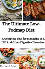 The Ultimate Low-Fodmap Diet; A Complete Plan For Managing IBS, IBD And Other Digestive Disorders