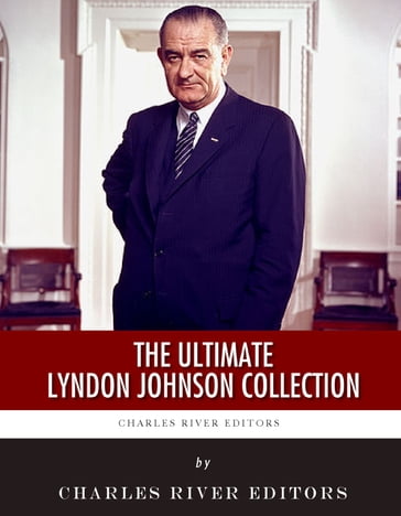 The Ultimate Lyndon B. Johnson Collection - Charles River Editors - Lyndon Johnson