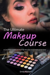 The Ultimate Makeup Course: A Complete Guidebook Both for Personal Use & Professional Artist
