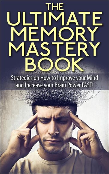 The Ultimate Memory Mastery Book - Strategies on How to Improve your Mind and Increase your Brain Power FAST! - L.W. Wilson