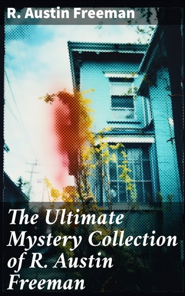 The Ultimate Mystery Collection of R. Austin Freeman - R. Austin Freeman