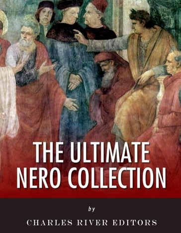 The Ultimate Nero Collection - Charles River Editors - Tacitus - Plutarch - Cassius Dio - Suetonius - Jacob Abbott