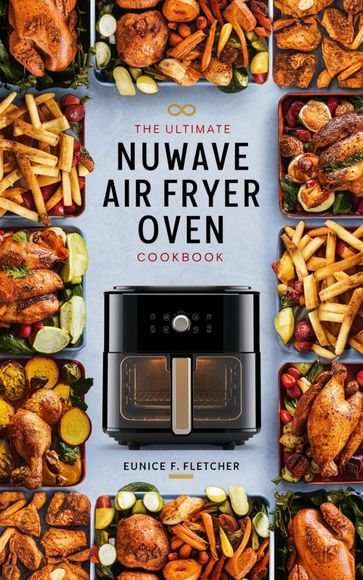 The Ultimate Nuwave Air Fryer Oven Cookbook - Eunice F. Fletcher