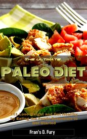The Ultimate Paleo Diet: 101 Lose Weight and Get Healthy by Eating the Foods Essentials to Get Started