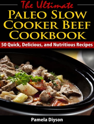 The Ultimate Paleo Slow Cooker Beef Cookbook - Pamela Diyson