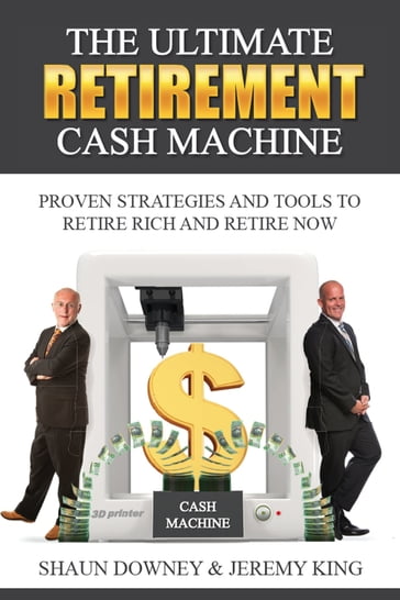 The Ultimate Retirement Cash Machine - Jeremy King - Shaun Downey