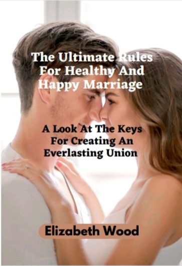 The Ultimate Rules For Healthy And Happy Marriage - Elizabeth Wood