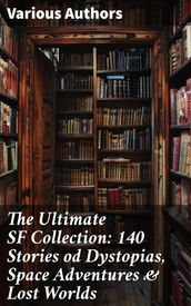 The Ultimate SF Collection: 140 Stories od Dystopias, Space Adventures & Lost Worlds