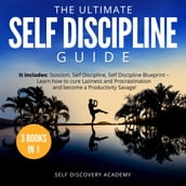 The Ultimate Self Discipline Guide - 3 Books in 1: It includes: Stoicism, Self Discipline, Self Discipline Blueprint Learn how to cure Laziness and Procrastination and become a Productivity Savage!