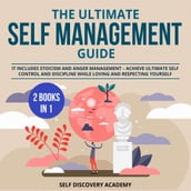 The Ultimate Self Management Guide - 2 Books in 1: It includes Stoicism and Anger Management Achieve ultimate Self Control and Discipline while loving and respecting Yourself