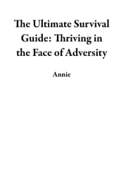 The Ultimate Survival Guide: Thriving in the Face of Adversity