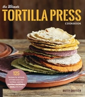 The Ultimate Tortilla Press Cookbook