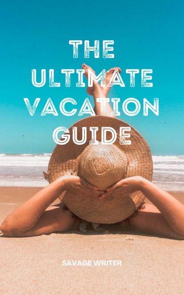 The Ultimate Vacation Guide - Faruk Adeyemi