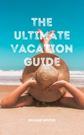 The Ultimate Vacation Guide
