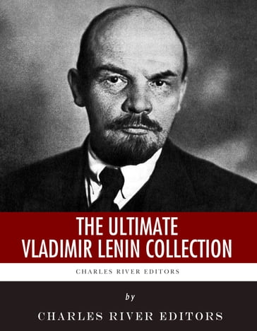 The Ultimate Vladimir Lenin Collection - Vladimir Lenin - Charles River Editors