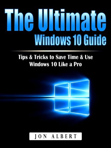 The Ultimate Windows 10 Guide - Jon Albert