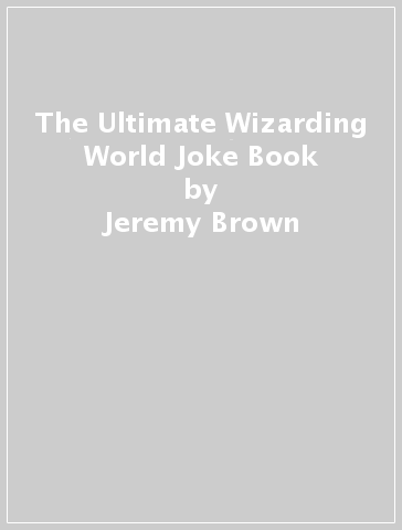 The Ultimate Wizarding World Joke Book - Jeremy Brown