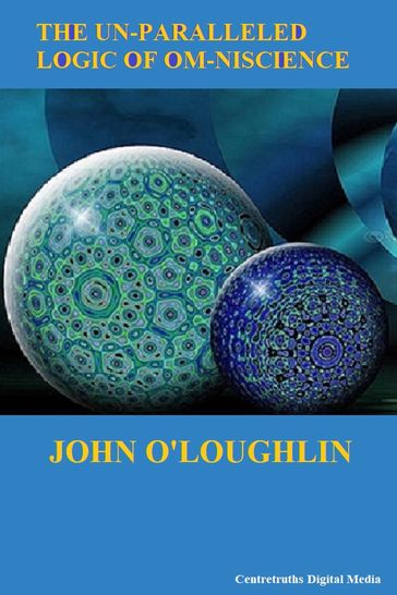 The Un-paralleled Logic of Om-niscience - John O