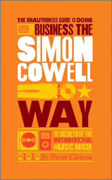 The Unauthorized Guide to Doing Business the Simon Cowell Way - Trevor Clawson