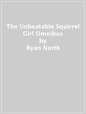 The Unbeatable Squirrel Girl Omnibus - Ryan North