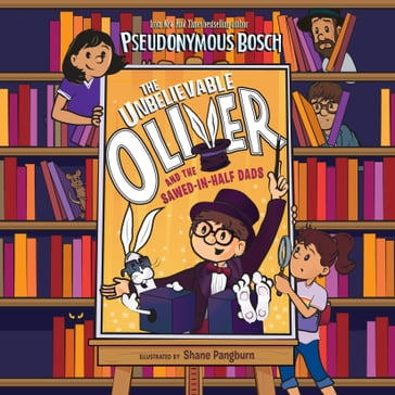 The Unbelievable Oliver and the Sawed-in-Half Dads - Pseudonymous Bosch