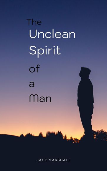 The Unclean Spirit of a Man - JACK MARSHALL