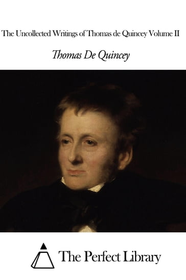 The Uncollected Writings of Thomas de Quincey Volume II - Thomas De Quincey