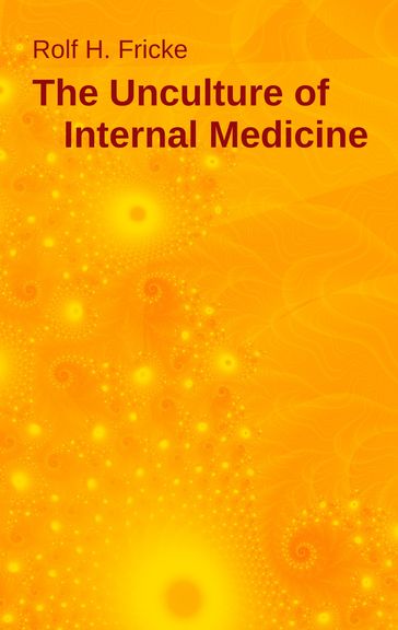 The Unculture of Internal Medicine - Rolf H. Fricke