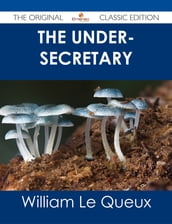 The Under-Secretary - The Original Classic Edition