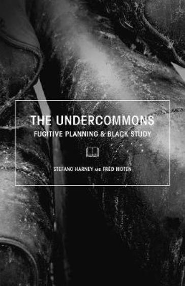 The Undercommons - Stefano Harney - Fred Moten
